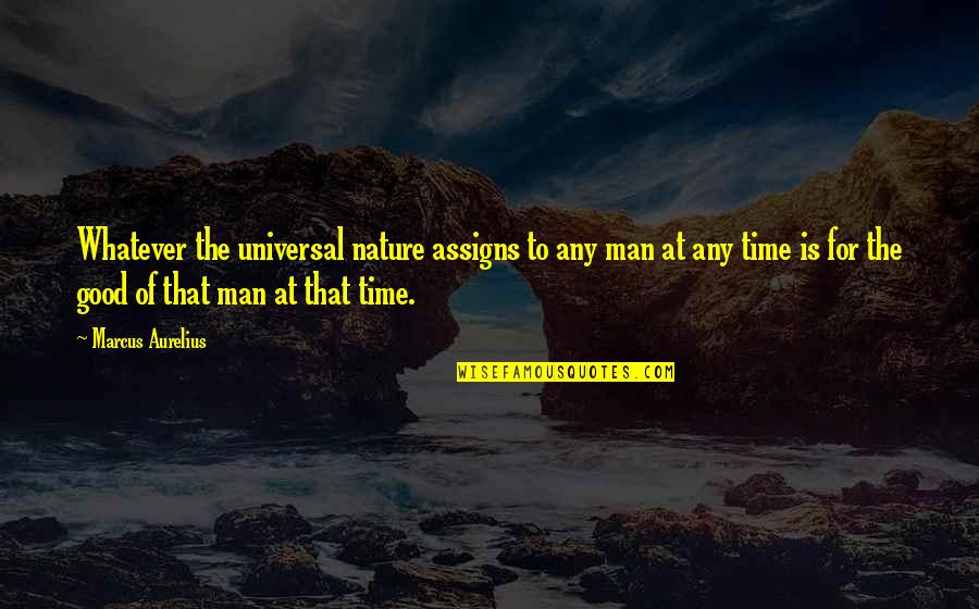 Kvistad Kaley Quotes By Marcus Aurelius: Whatever the universal nature assigns to any man