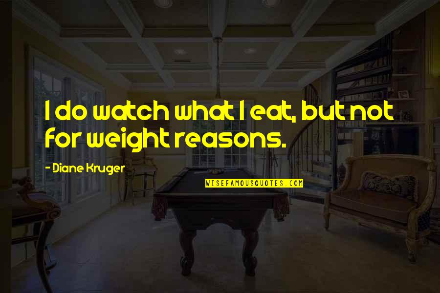 Kvistur Quotes By Diane Kruger: I do watch what I eat, but not