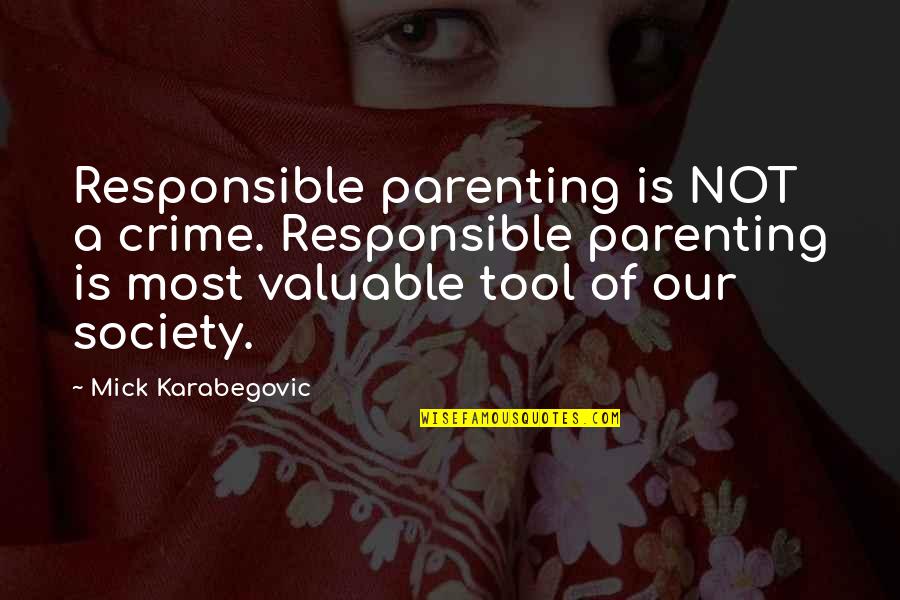 Kvistur Quotes By Mick Karabegovic: Responsible parenting is NOT a crime. Responsible parenting