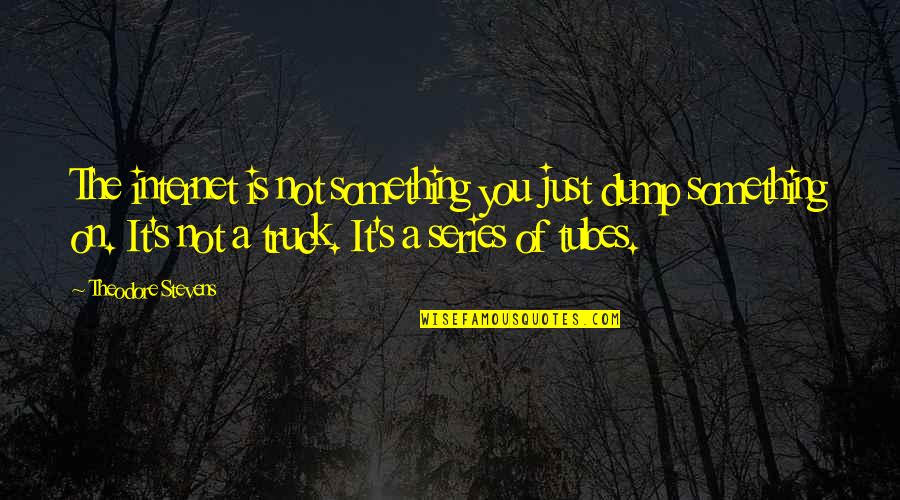 Kvli Radio Quotes By Theodore Stevens: The internet is not something you just dump Kvli Radio Quotes By Theodore Stevens: The internet is not something you just dump