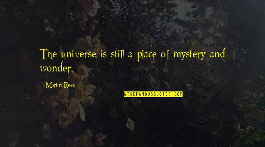 Kvly Quotes By Martin Rees: The universe is still a place of mystery