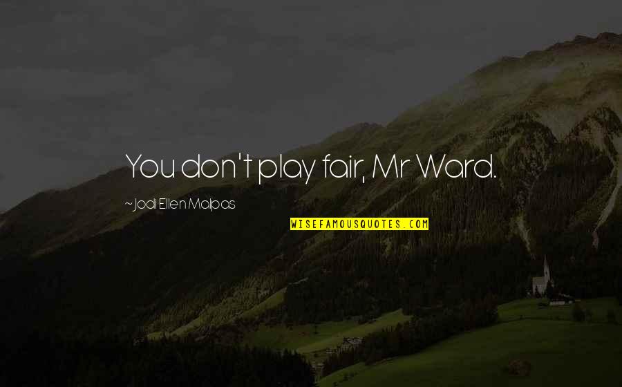Kvoreck D Lo Quotes By Jodi Ellen Malpas: You don't play fair, Mr Ward.