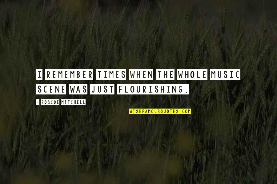 Kvoreck Quotes By Roscoe Mitchell: I remember times when the whole music scene Kvoreck Quotes By Roscoe Mitchell: I remember times when the whole music scene