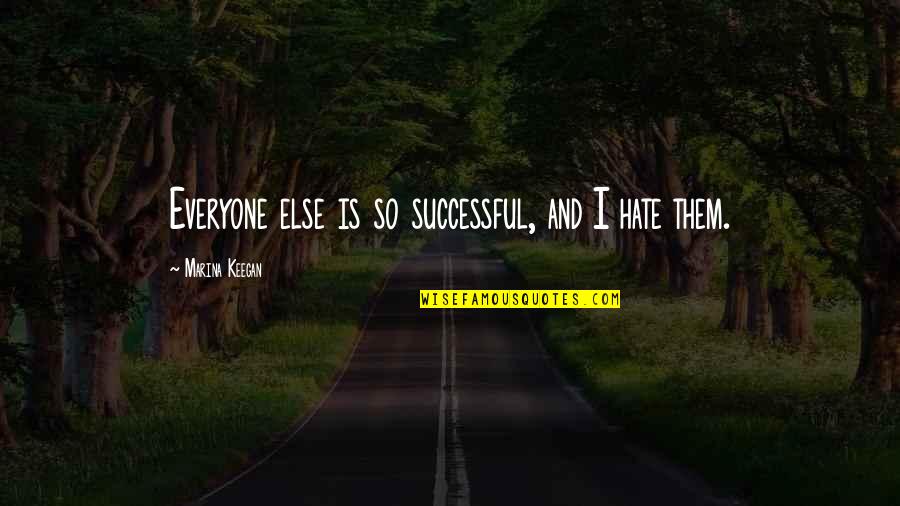 Kvothe Fan Quotes By Marina Keegan: Everyone else is so successful, and I hate Kvothe Fan Quotes By Marina Keegan: Everyone else is so successful, and I hate