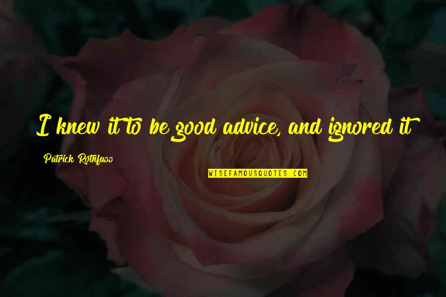Kvothe Quotes By Patrick Rothfuss: I knew it to be good advice, and Kvothe Quotes By Patrick Rothfuss: I knew it to be good advice, and