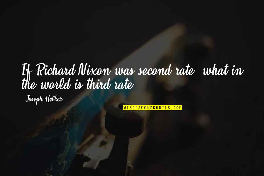 Kvothe's Quotes By Joseph Heller: If Richard Nixon was second-rate, what in the