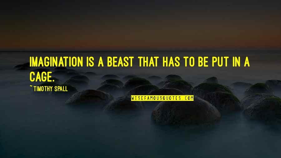 Kvothes Tavern Quotes By Timothy Spall: Imagination is a beast that has to be Kvothes Tavern Quotes By Timothy Spall: Imagination is a beast that has to be