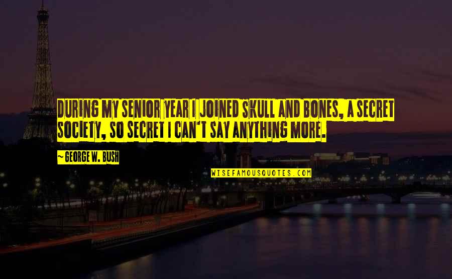 Kvr M Nchen Quotes By George W. Bush: During my senior year I joined Skull and Kvr M Nchen Quotes By George W. Bush: During my senior year I joined Skull and