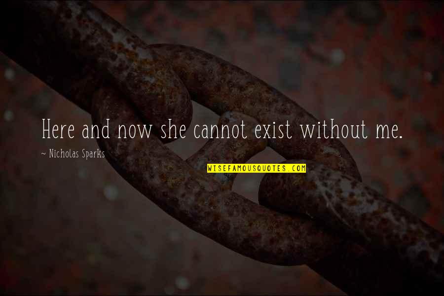 Kvr M Nchen Quotes By Nicholas Sparks: Here and now she cannot exist without me. Kvr M Nchen Quotes By Nicholas Sparks: Here and now she cannot exist without me.