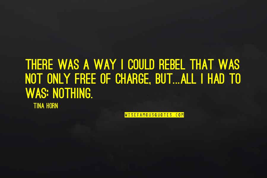Kvr M Nchen Quotes By Tina Horn: There was a way I could rebel that Kvr M Nchen Quotes By Tina Horn: There was a way I could rebel that