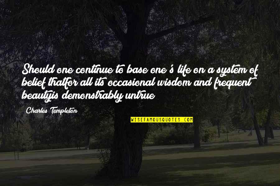 Kvrt Quotes By Charles Templeton: Should one continue to base one's life on Kvrt Quotes By Charles Templeton: Should one continue to base one's life on