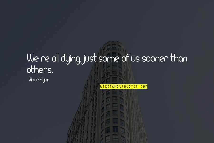 Kwaad Ontgoocheld Quotes By Vince Flynn: We're all dying, just some of us sooner Kwaad Ontgoocheld Quotes By Vince Flynn: We're all dying, just some of us sooner