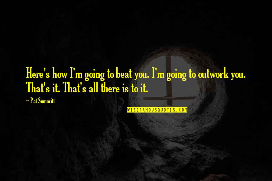 Kwaad Oog Quotes By Pat Summitt: Here's how I'm going to beat you. I'm Kwaad Oog Quotes By Pat Summitt: Here's how I'm going to beat you. I'm