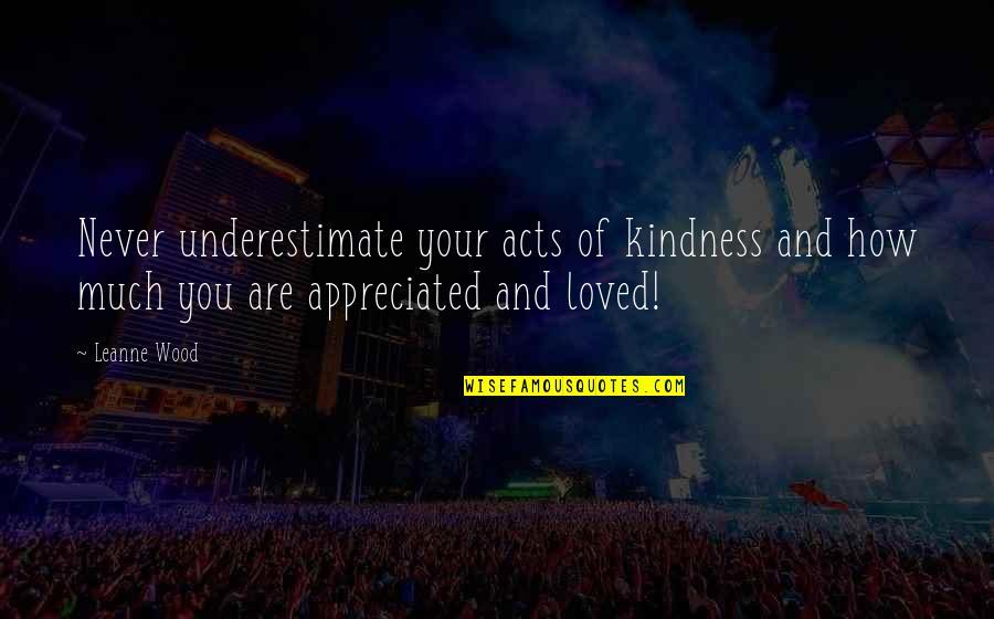 Kwaadee Quotes By Leanne Wood: Never underestimate your acts of kindness and how