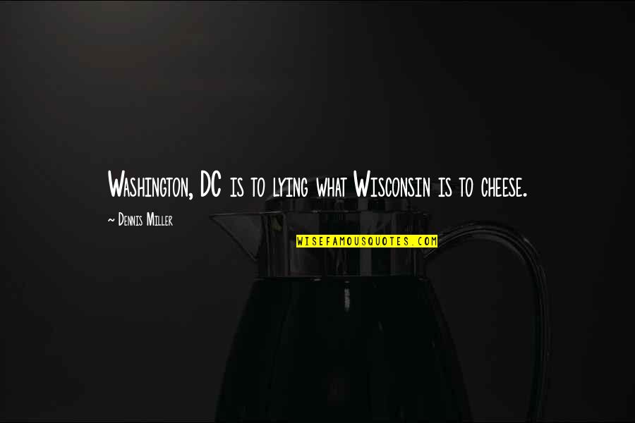 Kwabs Walk Quotes By Dennis Miller: Washington, DC is to lying what Wisconsin is