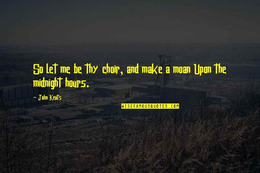 Kwadjo Adusei Quotes By John Keats: So let me be thy choir, and make