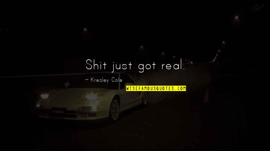 Kwadjo Campbell Quotes By Kresley Cole: Shit just got real. Kwadjo Campbell Quotes By Kresley Cole: Shit just got real.