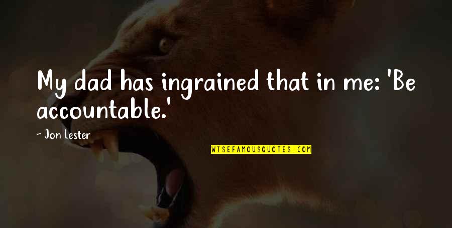 Kwakiutl Tribe Quotes By Jon Lester: My dad has ingrained that in me: 'Be Kwakiutl Tribe Quotes By Jon Lester: My dad has ingrained that in me: 'Be