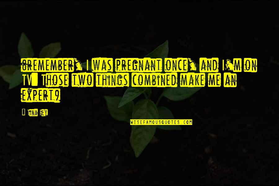 Kwakiutl Tribe Quotes By Tina Fey: (remember, I was pregnant once, and I'm on