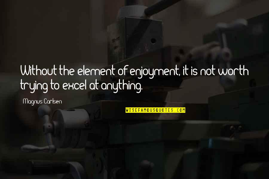 Kwaliteitsmanagement Quotes By Magnus Carlsen: Without the element of enjoyment, it is not