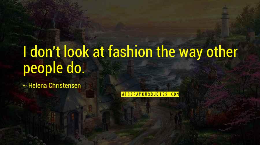 Kwamba Hamster Quotes By Helena Christensen: I don't look at fashion the way other Kwamba Hamster Quotes By Helena Christensen: I don't look at fashion the way other
