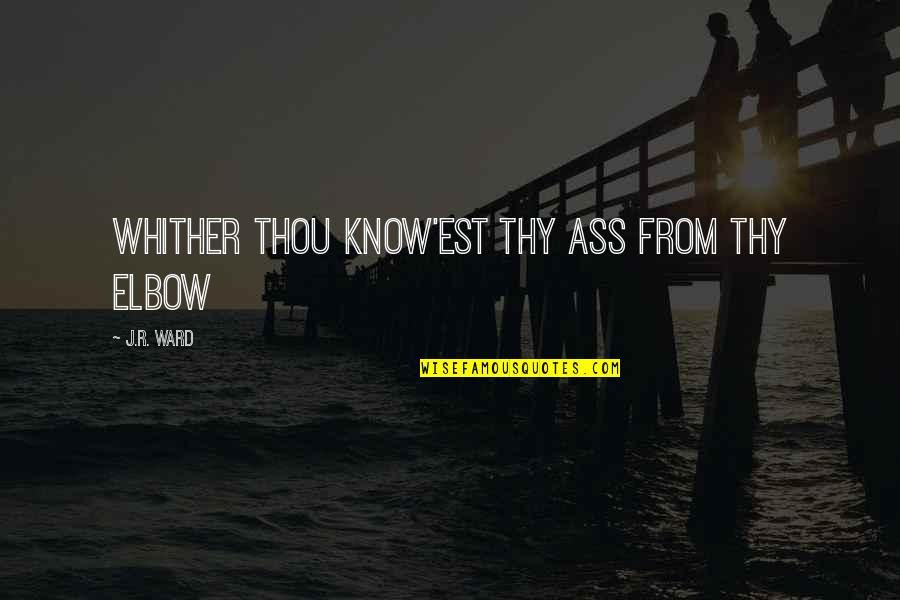 Kwamba Suleja Quotes By J.R. Ward: Whither thou know'est thy ass from thy elbow Kwamba Suleja Quotes By J.R. Ward: Whither thou know'est thy ass from thy elbow