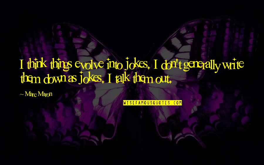 Kwamba Suleja Quotes By Marc Maron: I think things evolve into jokes. I don't Kwamba Suleja Quotes By Marc Maron: I think things evolve into jokes. I don't
