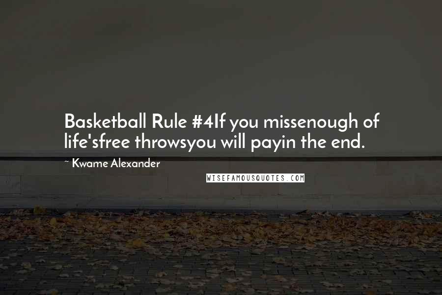 Kwame Alexander quotes: Basketball Rule #4If you missenough of life'sfree throwsyou will payin the end.