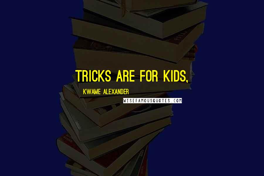 Kwame Alexander quotes: tricks are for kids,