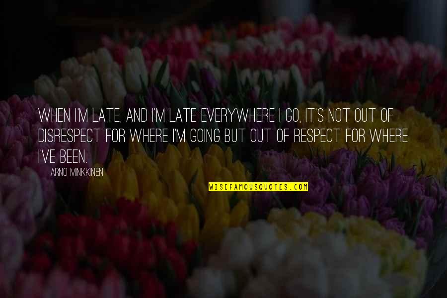 Kwame Ture Quotes By Arno Minkkinen: When I'm late, and I'm late everywhere I Kwame Ture Quotes By Arno Minkkinen: When I'm late, and I'm late everywhere I