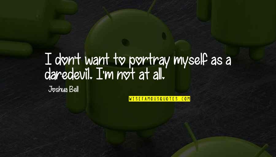 Kwamie Maker Quotes By Joshua Bell: I don't want to portray myself as a