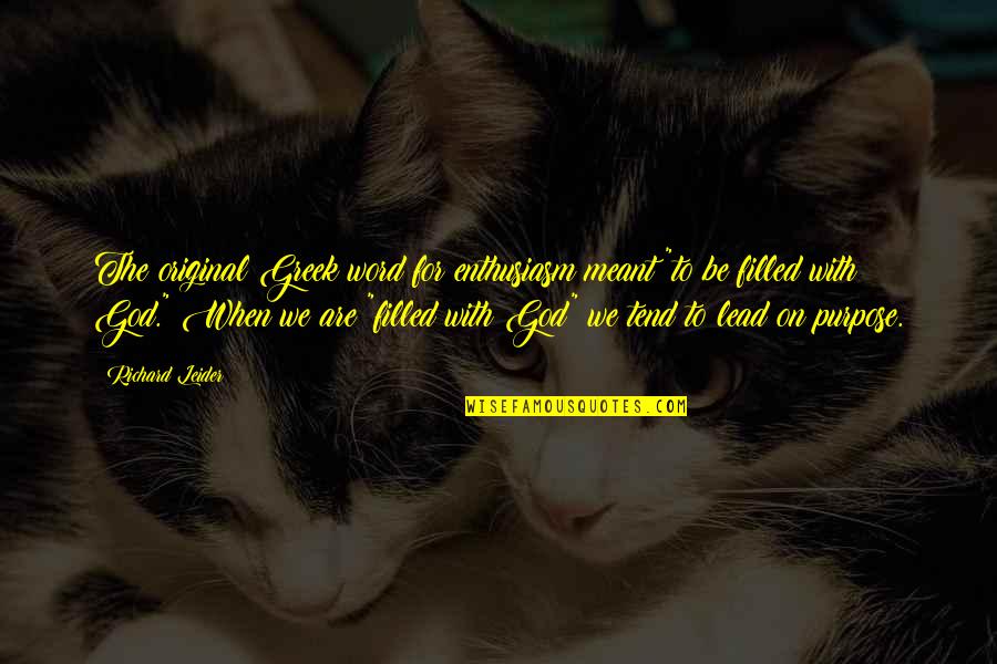 Kwamie Maker Quotes By Richard Leider: The original Greek word for enthusiasm meant "to Kwamie Maker Quotes By Richard Leider: The original Greek word for enthusiasm meant "to