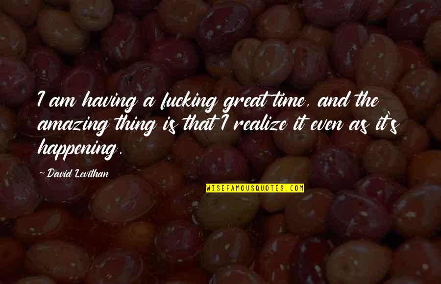 Kwamina Asomaning Quotes By David Levithan: I am having a fucking great time, and Kwamina Asomaning Quotes By David Levithan: I am having a fucking great time, and