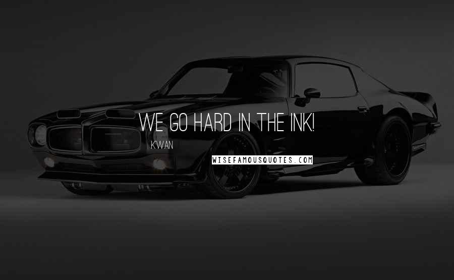 K'wan quotes: We go hard in the ink!