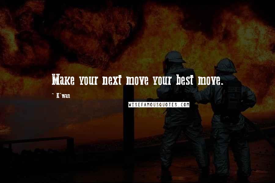 K'wan quotes: Make your next move your best move.