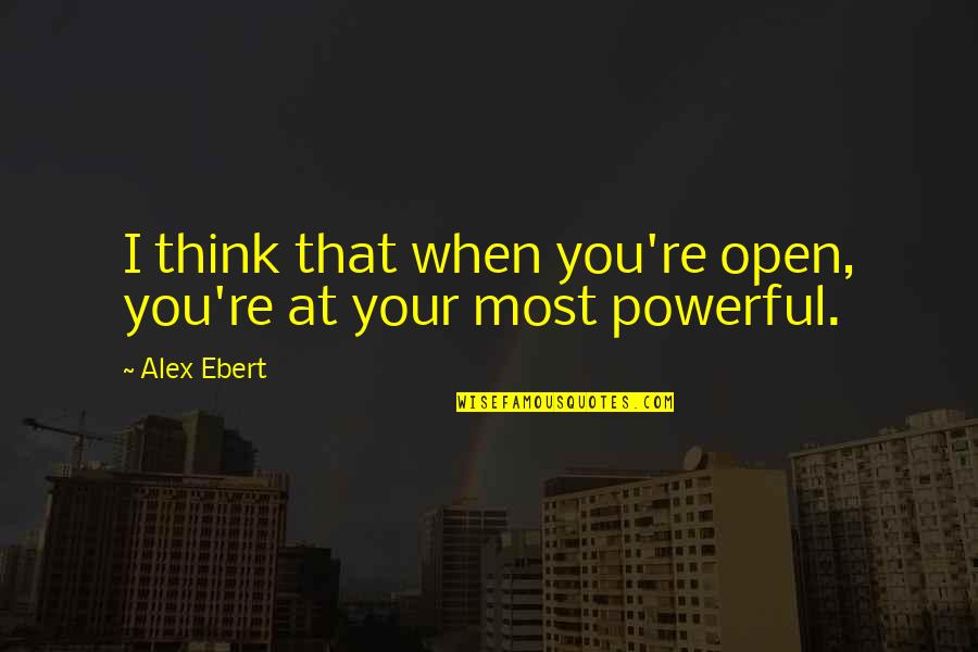 Kwanchai Moriya Quotes By Alex Ebert: I think that when you're open, you're at