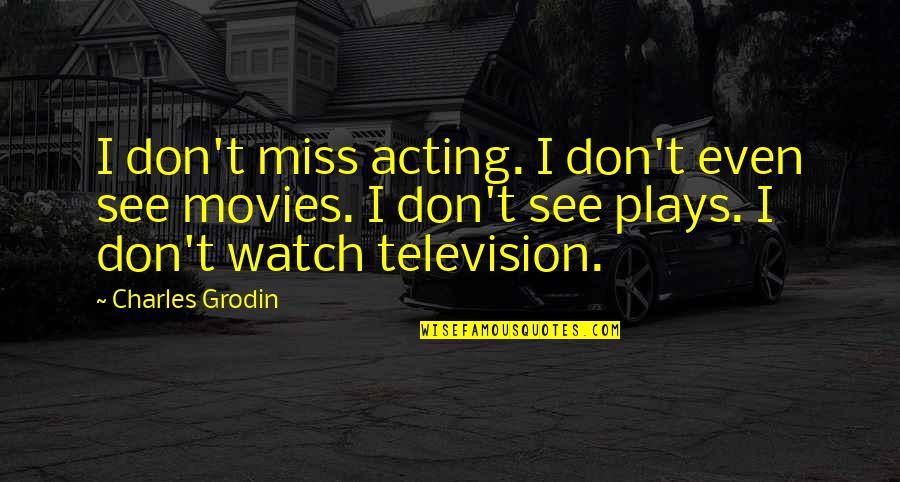 Kwang Soo Quotes By Charles Grodin: I don't miss acting. I don't even see