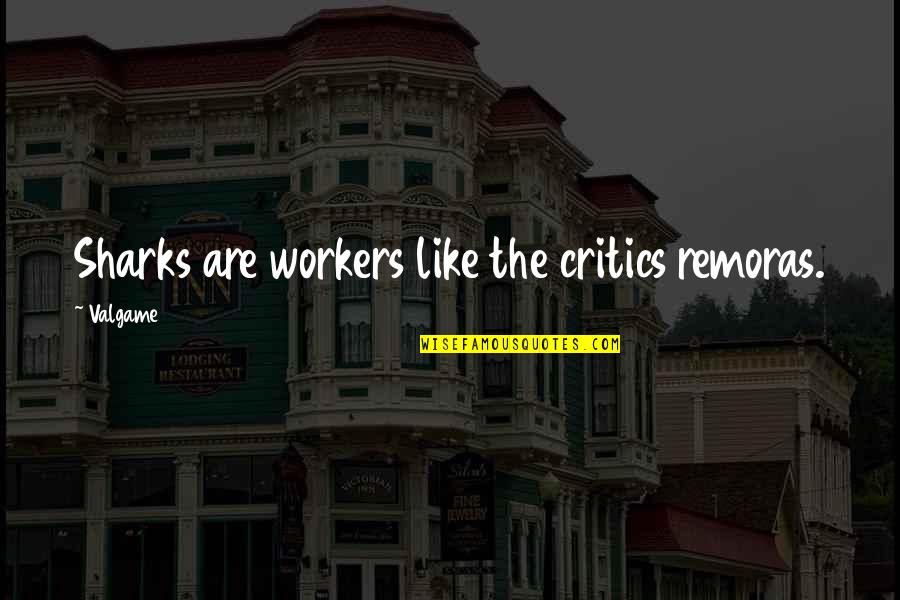 Kwangtung Arts Quotes By Valgame: Sharks are workers like the critics remoras.