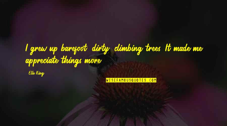 Kwangtung Province Quotes By Elle King: I grew up barefoot, dirty, climbing trees. It