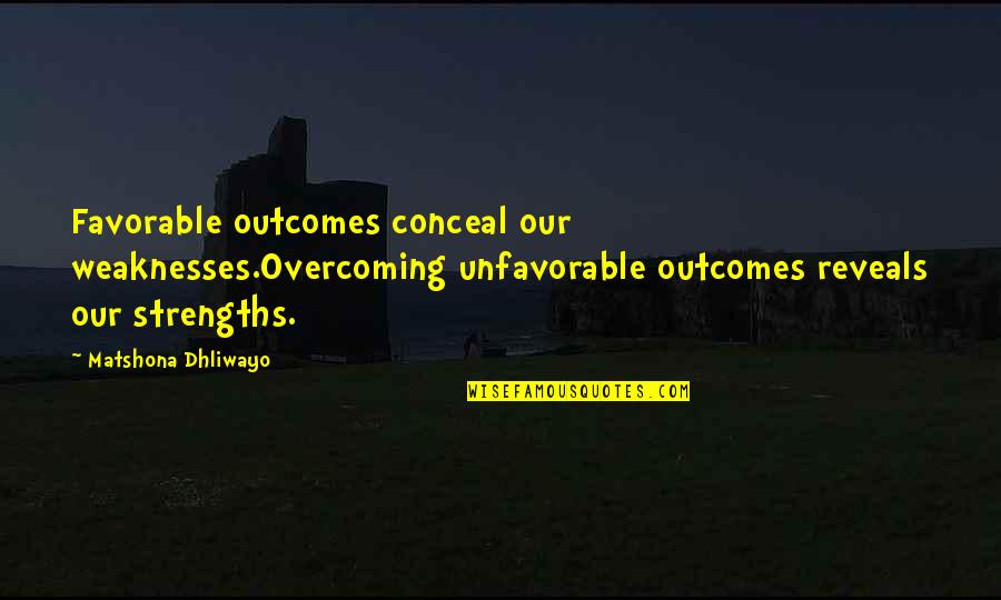 Kwangtung Struck Quotes By Matshona Dhliwayo: Favorable outcomes conceal our weaknesses.Overcoming unfavorable outcomes reveals