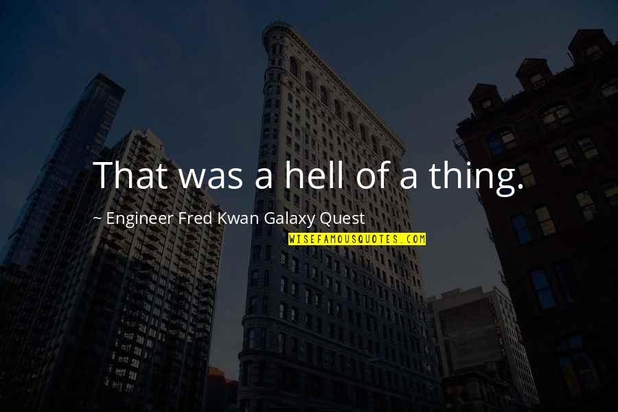 Kwan's Quotes By Engineer Fred Kwan Galaxy Quest: That was a hell of a thing.