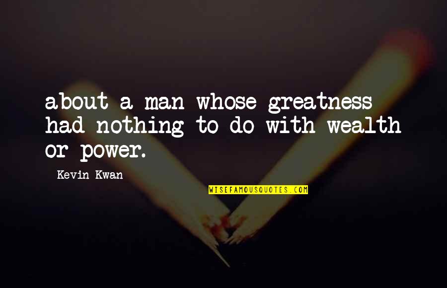 Kwan's Quotes By Kevin Kwan: about a man whose greatness had nothing to