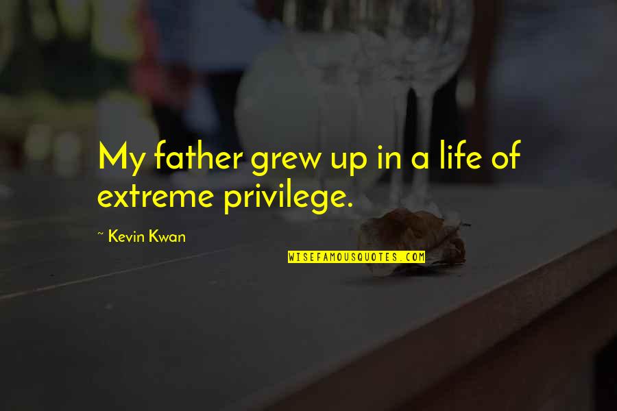 Kwan's Quotes By Kevin Kwan: My father grew up in a life of
