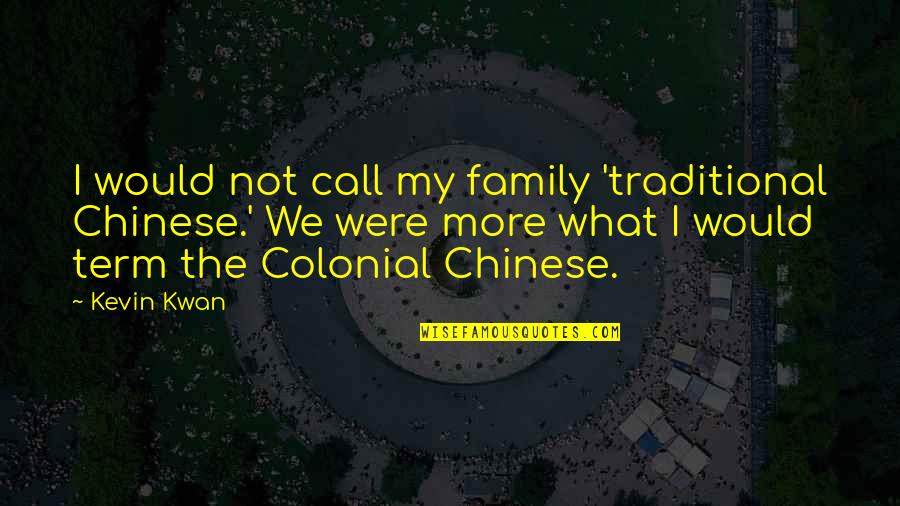 Kwan's Quotes By Kevin Kwan: I would not call my family 'traditional Chinese.'