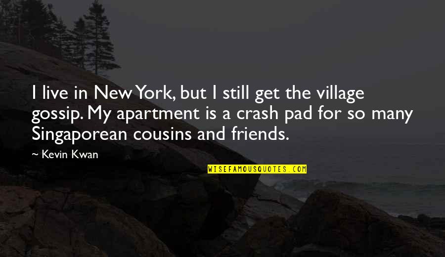 Kwan's Quotes By Kevin Kwan: I live in New York, but I still