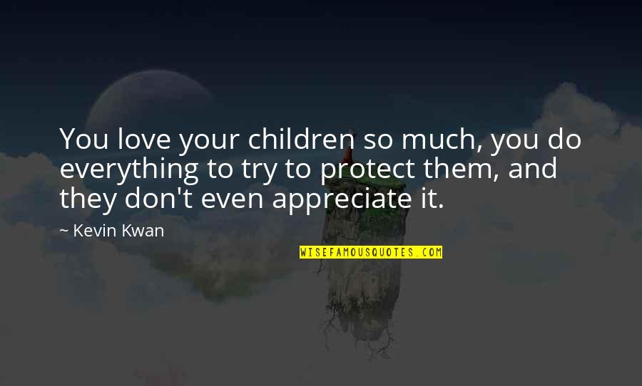 Kwan's Quotes By Kevin Kwan: You love your children so much, you do