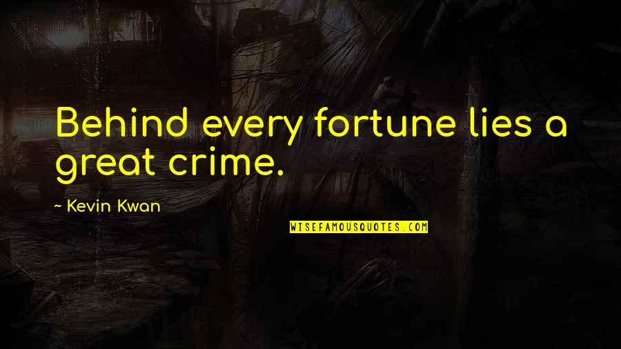 Kwan's Quotes By Kevin Kwan: Behind every fortune lies a great crime.