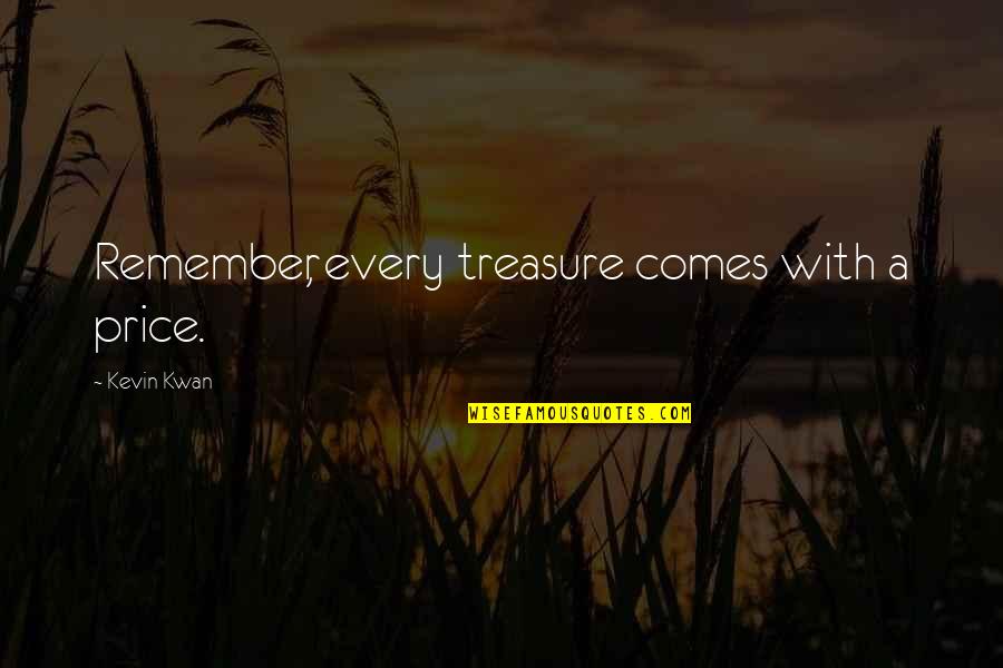 Kwan's Quotes By Kevin Kwan: Remember, every treasure comes with a price.