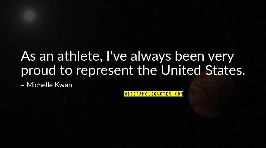 Kwan's Quotes By Michelle Kwan: As an athlete, I've always been very proud