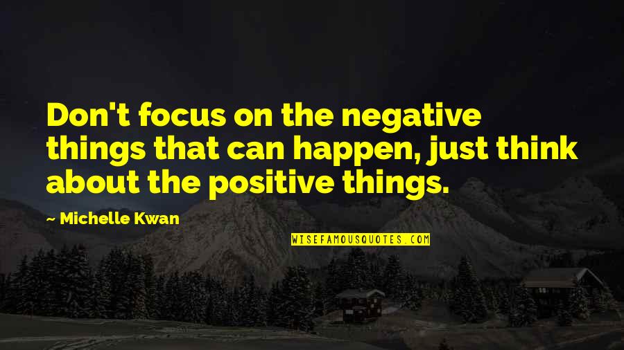 Kwan's Quotes By Michelle Kwan: Don't focus on the negative things that can